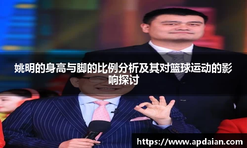 姚明的身高与脚的比例分析及其对篮球运动的影响探讨